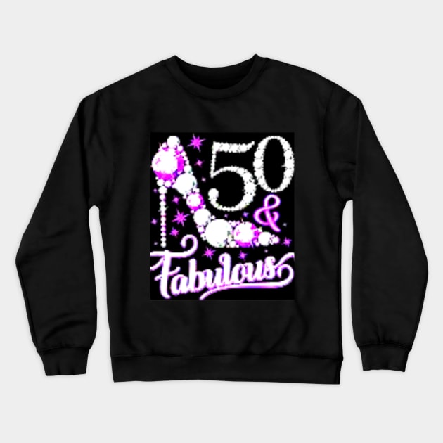 50 and Fabulous Crewneck Sweatshirt by ArtThreads